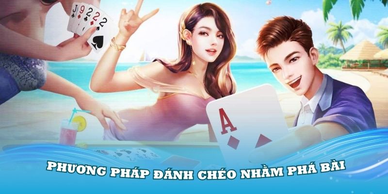 Nên dùng phương pháp đánh chéo nhằm phá bài đổi thủ