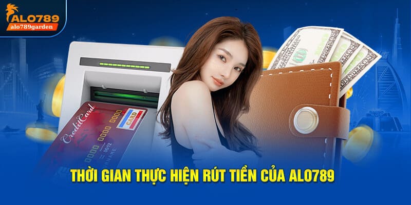 Thời gian thực hiện rút tiền của Alo789