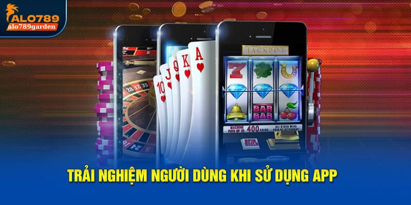 Trải nghiệm người dùng khi sử dụng app 